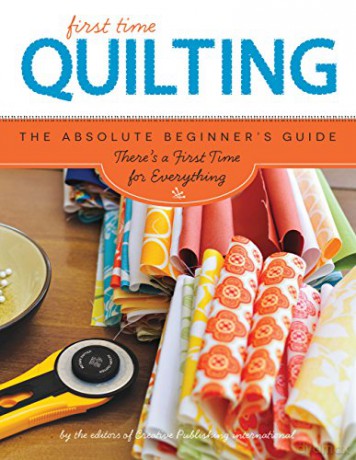 First Time Quilting: The Absolute Beginner's Guide: There's A First Time For Everything: 4 - Editors Creative Pub [KSIĄŻKA]