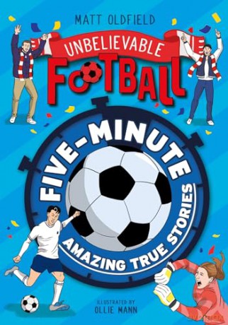 Five-Minute Amazing True Football Stories (Unbelievable Football) - Matt Oldfield [KSIĄŻKA]