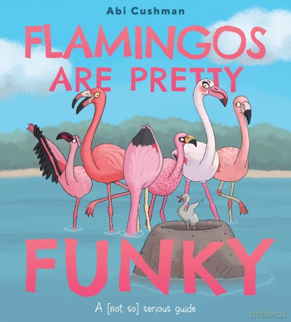 Flamingos Are Pretty Funky: A (Not So) Serious Guide - Cushman Abi [KSIĄŻKA]