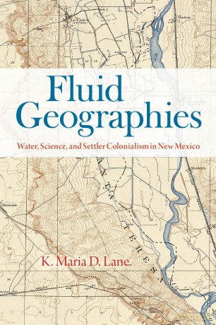 Fluid Geographies: Water, Science, and Settler Colonialism in New Mexico - K Maria D Lane [KSIĄŻKA]