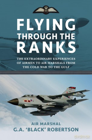 Flying through the Ranks: The Extraordinary Experiences of Airmen to Air Marshals from the Cold War to the Gulf - Air Marsh Robertson [KSIĄŻKA]