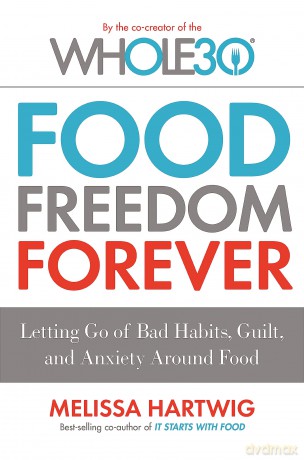 Food Freedom Forever: Letting go of bad habits, guilt and anxiety around food by the Co-Creator of the Whole30 - Melissa Hartwig [KSIĄŻKA]