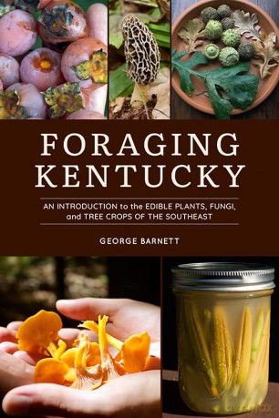 Foraging Kentucky: An Introduction to the Edible Plants, Fungi, and Tree Crops of the Southeast - George Barnett [KSIĄŻKA]