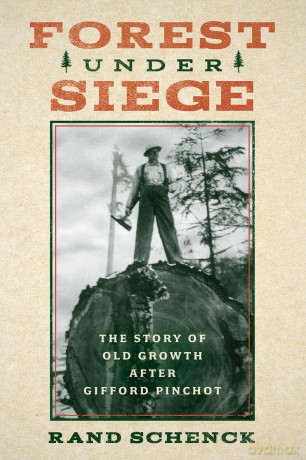 Forest Under Siege: The Story of Old Growth After Gifford Pinchot [KSIĄŻKA]