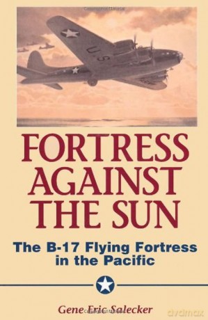 Fortress Against The Sun: The B-17 Flying Fortress In The Pacific - Gene E. Salecker [KSIĄŻKA]