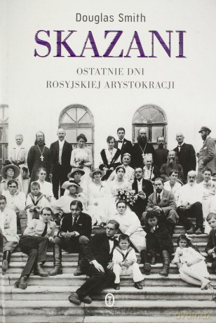 Skazani Ostatnie Dni Rosyjskiej Arystokracji - Douglas Smith [KSIĄŻKA]
