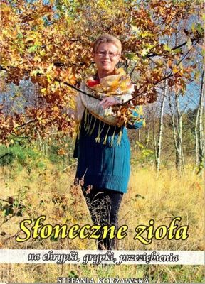 Słoneczne Zioła Na Chrypki Grypki Przeziębienia - Stefania Korżawska [KSIĄŻKA]