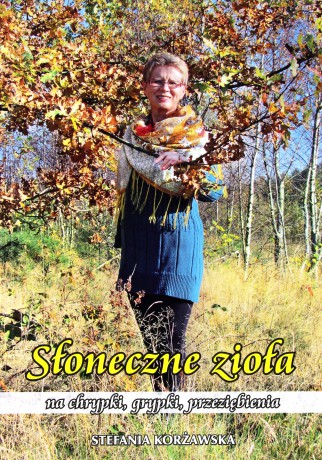 Słoneczne Zioła Na Chrypki Grypki Przeziębienia - Stefania Korżawska [KSIĄŻKA]
