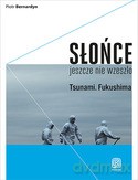 Słońce Jeszcze Nie Wzeszło Tsunami Fukushima - Piotr Bernardyn [KSIĄŻKA]