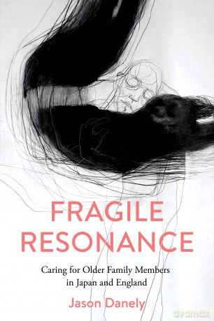 Fragile Resonance: Caring for Older Family Members in Japan and England - Jason Danely [KSIĄŻKA]