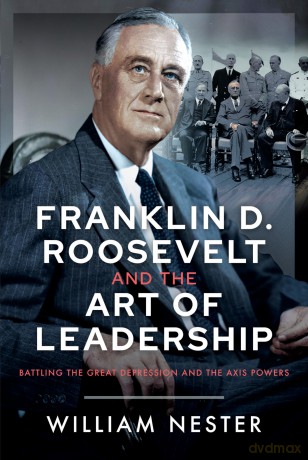 Franklin D. Roosevelt and the Art of Leadership: Battling the Great Depression and the Axis Powers - William Nester [KSIĄŻKA]