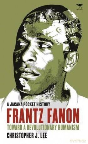 Frantz Fanon: Toward a revolutionary humanism (A Jacana pocket history) - Christopher Lee [KSIĄŻKA]