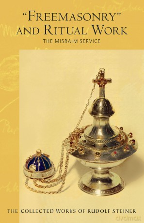 Freemasonary and Ritual Work: The Misraim Service - Texts and Documents from the Cognitive-Ritual Section of the Esoteric School 1904-1919: 265 (The Collected Works of Rudolf Steiner) [KSIĄŻKA]