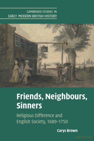 Friends, Neighbours, Sinners: Religious Difference and English Society, 1689-1750 (Cambridge Studies in Early Modern British History) - Brown Carys [KSIĄŻKA]