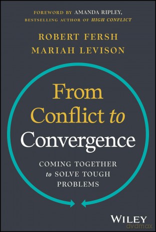 From Conflict to Convergence: Coming Together to Solve Tough Problems [KSIĄŻKA]