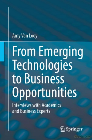 From Emerging Technologies to Business Opportunities: Interviews with Academics and Business Experts - Amy Van Looy [KSIĄŻKA]