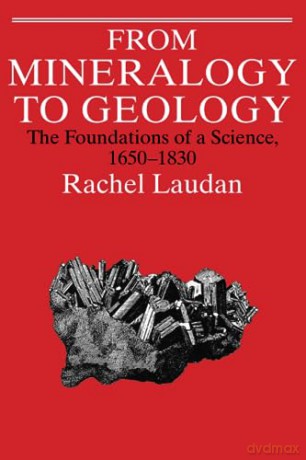 From Mineralogy to Geology: The Foundations of a Science, 1650-1830 (Science and Its Conceptual Foundations series) - Rachel Laudan [KSIĄŻKA]