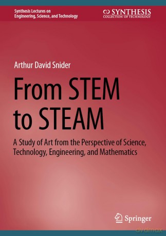 From STEM to STEAM: A Study of Art from the Perspective of Science, Technology, Engineering, and Mathematics (Synthesis Lectures on Engineering, Science, and Technology) - Arthur David Snider [KSIĄŻKA]