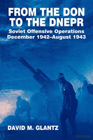 From the Don to the Dnepr: Soviet Offensive Operations, December 1942 - August 1943 (Soviet (Russian) Military Experience) - David M. Glantz [KSIĄŻKA]