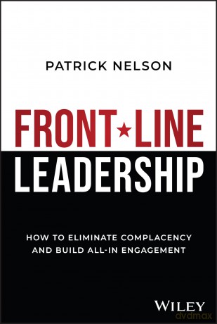 Front-Line Leadership: How to Eliminate Complacency and Build All-In Engagement [KSIĄŻKA]