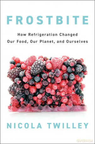 Frostbite: How Refrigeration Changed Our Food, Our Planet, and Ourselves - Nicola Twilley [KSIĄŻKA]