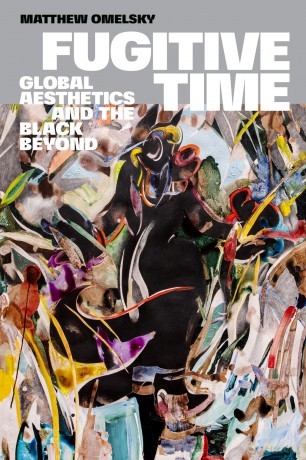Fugitive Time: Global Aesthetics and the Black Beyond - Matthew Omelsky [KSIĄŻKA]