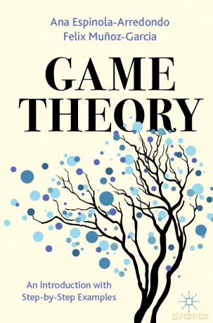 Game Theory: An Introduction with Step-by-Step Examples - Espinola-Arredondo [KSIĄŻKA]