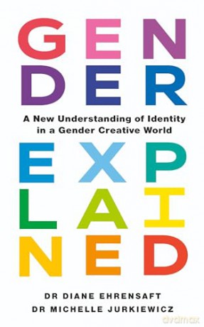 Gender Explained: A New Understanding of Identity in a Gender Creative World - Diane Ehrensaft [KSIĄŻKA]
