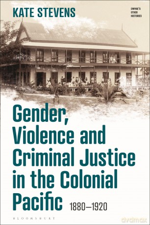 Gender, Violence and Criminal Justice in the Colonial Pacific: 1880-1920 (Empire's Other Histories) - Stevens Kate [KSIĄŻKA]
