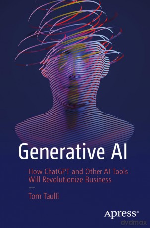 Generative AI: How ChatGPT and Other AI Tools Will Revolutionize Business - Tom Taulli [KSIĄŻKA]