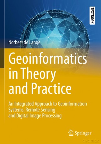 Geoinformatics in Theory and Practice: An Integrated Approach to Geoinformation Systems, Remote Sensing and Digital Image Processing (Springer Textbooks in Earth Sciences, Geography and Environment) - Norbert De Lange [KSIĄŻKA]