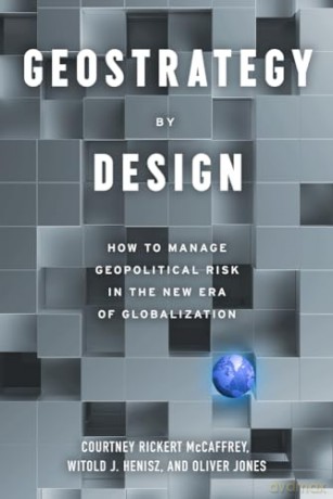 Geostrategy By Design: How to Manage Geopolitical Risk in The New Era of Globalization [KSIĄŻKA]