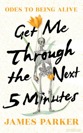Get Me Through the Next Five Minutes: Odes to Being Alive - James Parker [KSIĄŻKA]