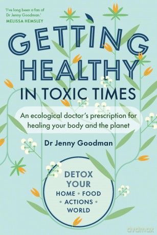 Getting Healthy in Toxic Times: An ecological doctor's prescription for healing your body and the planet - Jenny Goodman [KSIĄŻKA]