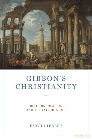 Gibbon's Christianity: Religion, Reason, and the Fall of Rome - Hugh Liebert [KSIĄŻKA]
