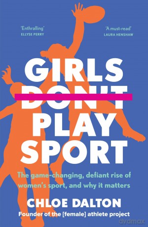 Girls Don't Play Sport: The game-changing, defiant rise of women's sport, and why it matters - Chloe Dalton [KSIĄŻKA]