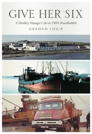Give Her Six: A Distillery Manager's Son in 1960's Bruichladdich - Logie [KSIĄŻKA]