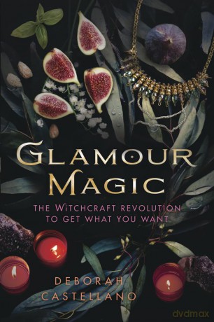 Glamour Magic: The Witchcraft Revolution to Get What You Want - Deborah Castellano [KSIĄŻKA]