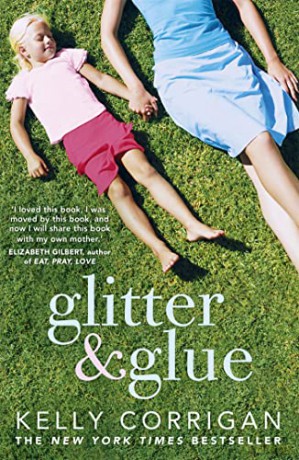 Glitter and Glue: A compelling memoir about one woman's discovery of the true meaning of motherhood - Kelly Corrigan [KSIĄŻKA]