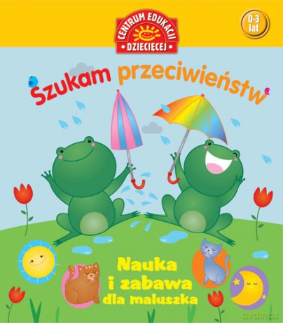 Szukam Przeciwieństwa Nauka I Zabawa Dla Maluszka [KSIĄŻKA]