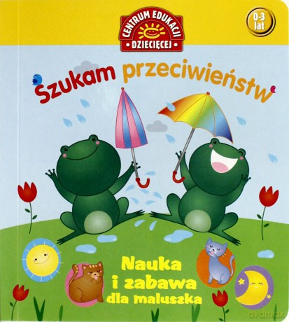 Szukam Przeciwieństwa Nauka I Zabawa Dla Maluszka [KSIĄŻKA]