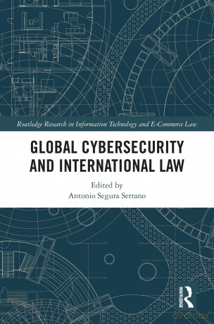 Global Cybersecurity and International Law (Routledge Research in Information Technology and E-Commerce Law) - Anto Segura Serrano [KSIĄŻKA]