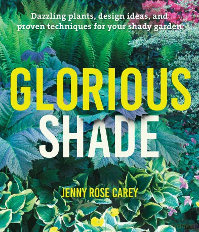 Glorious Shade: Dazzling Plants, Design Ideas, and Proven Techniques for Your Shady Garden - Jenny Carey [KSIĄŻKA]