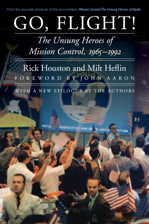 Go, Flight!: The Unsung Heroes of Mission Control, 1965-1992 (Outward Odyssey: A People's History of Spaceflight) - Rick Houston [KSIĄŻKA]