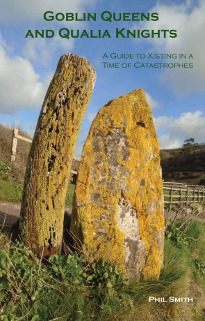 Goblin Queens and Qualia Knights: A Guide to Xisting in a Time of Catastrophes - Phil Smith [KSIĄŻKA]