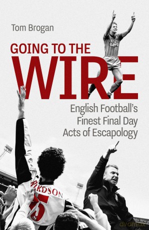 Going to the Wire: English Football's Finest Final Day Acts of Escapology - Tom Brogan [KSIĄŻKA]