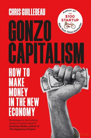 Gonzo Capitalism: How to Make Money in the New Economy - Chris Guillebeau [KSIĄŻKA]