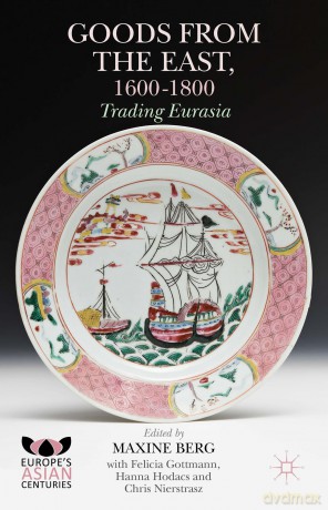 Goods from the East, 1600-1800: Trading Eurasia (Europe's Asian Centuries) - Maxine Berg [KSIĄŻKA]