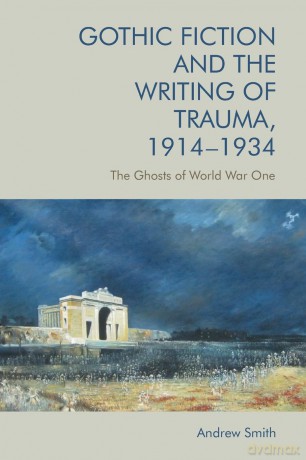 Gothic Fiction and the Writing of Trauma, 1914 1934: The Ghosts of World War One - Smith Andrew [KSIĄŻKA]
