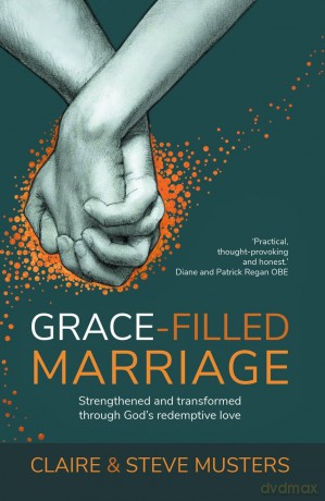 Grace-Filled Marriage: Strengthened and Transformed Through God's Redemptive Love - Claire Musters [KSIĄŻKA]